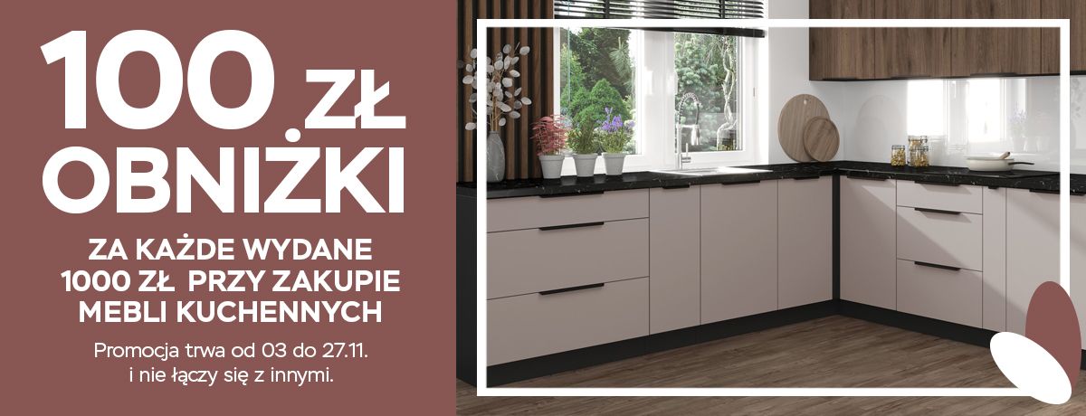 100 zł obniżki za każde wydane 1000 zł przy zakupie mebli kuchennych!