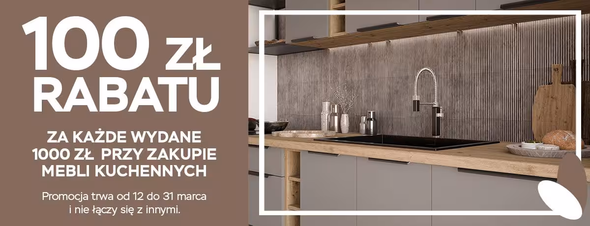 100 zł rabatu za każde wydane 1000 zł przy zakupie mebli kuchennych
